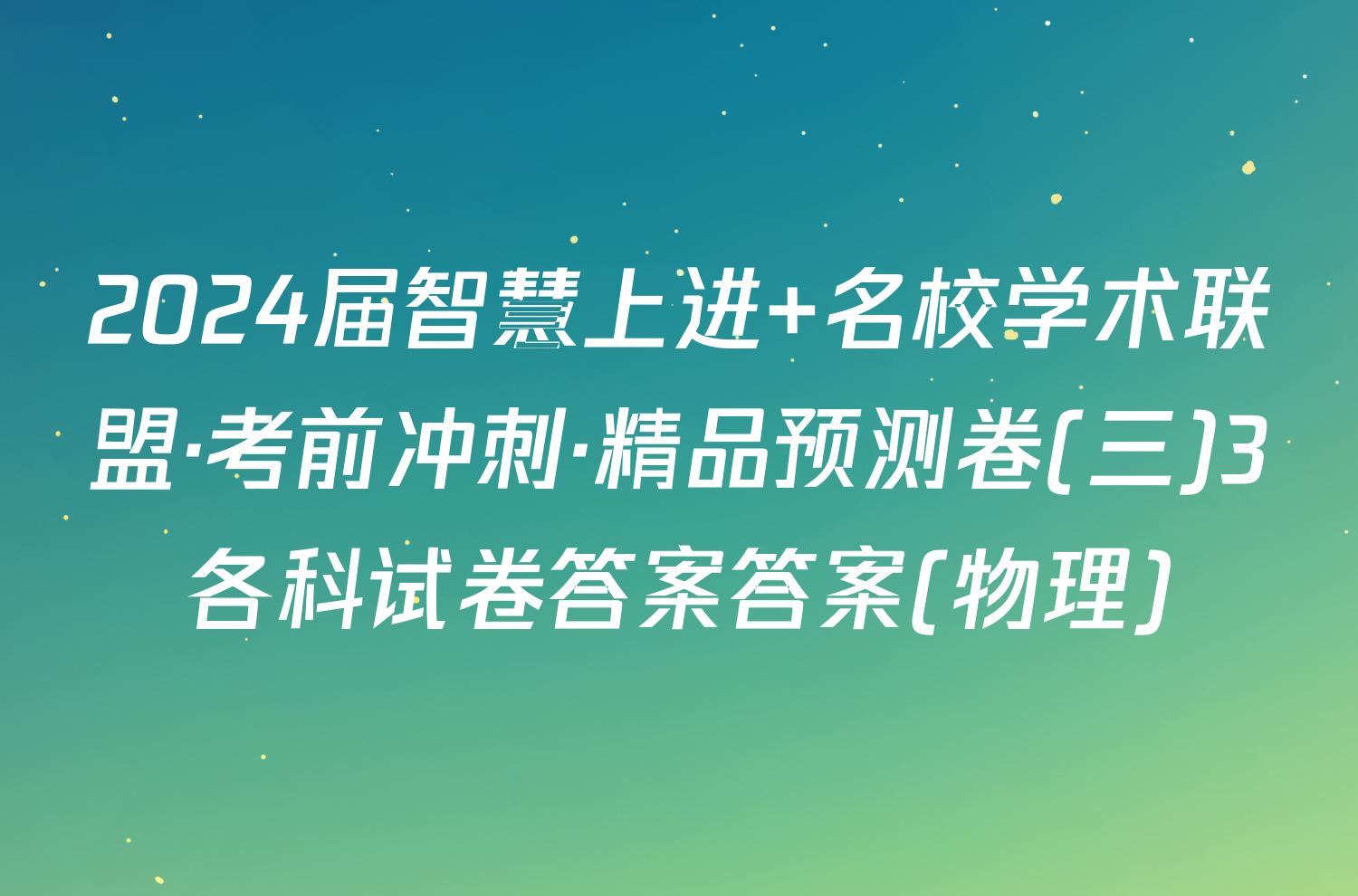 2024届智慧上进 名校学术联盟·考前冲刺·精品预测卷(三)3各科试卷答案答案(物理)