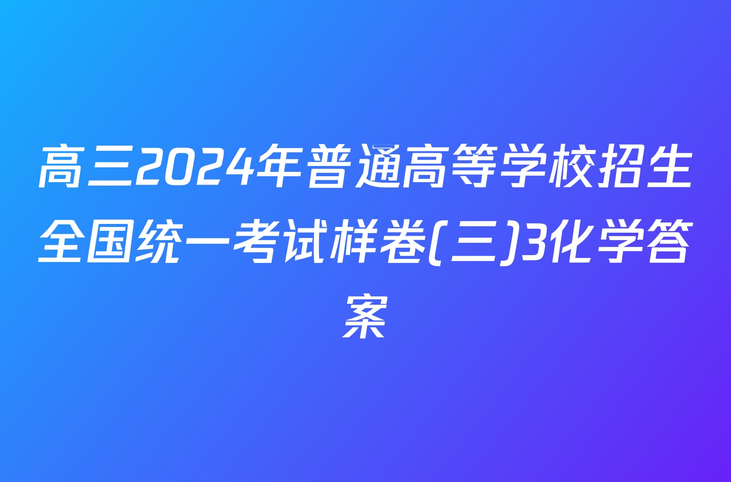 高三2024年普通高等学校招生全国统一考试样卷(三)3化学答案