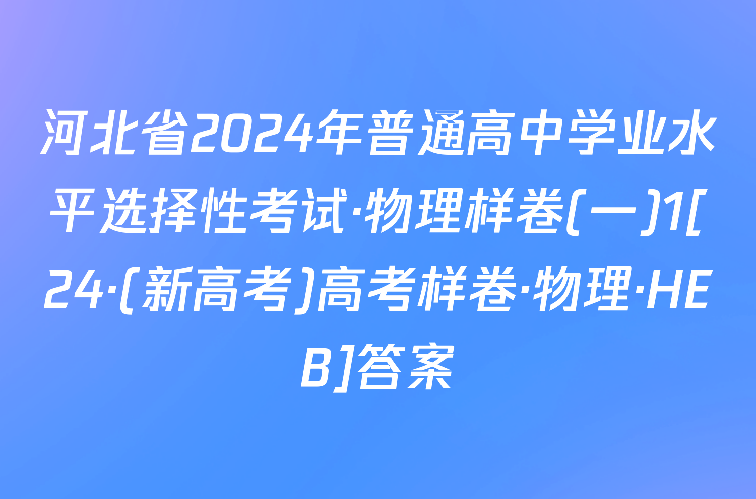 河北省2024年普通高中学业水平选择性考试·物理样卷(一)1[24·(新高考)高考样卷·物理·HEB]答案