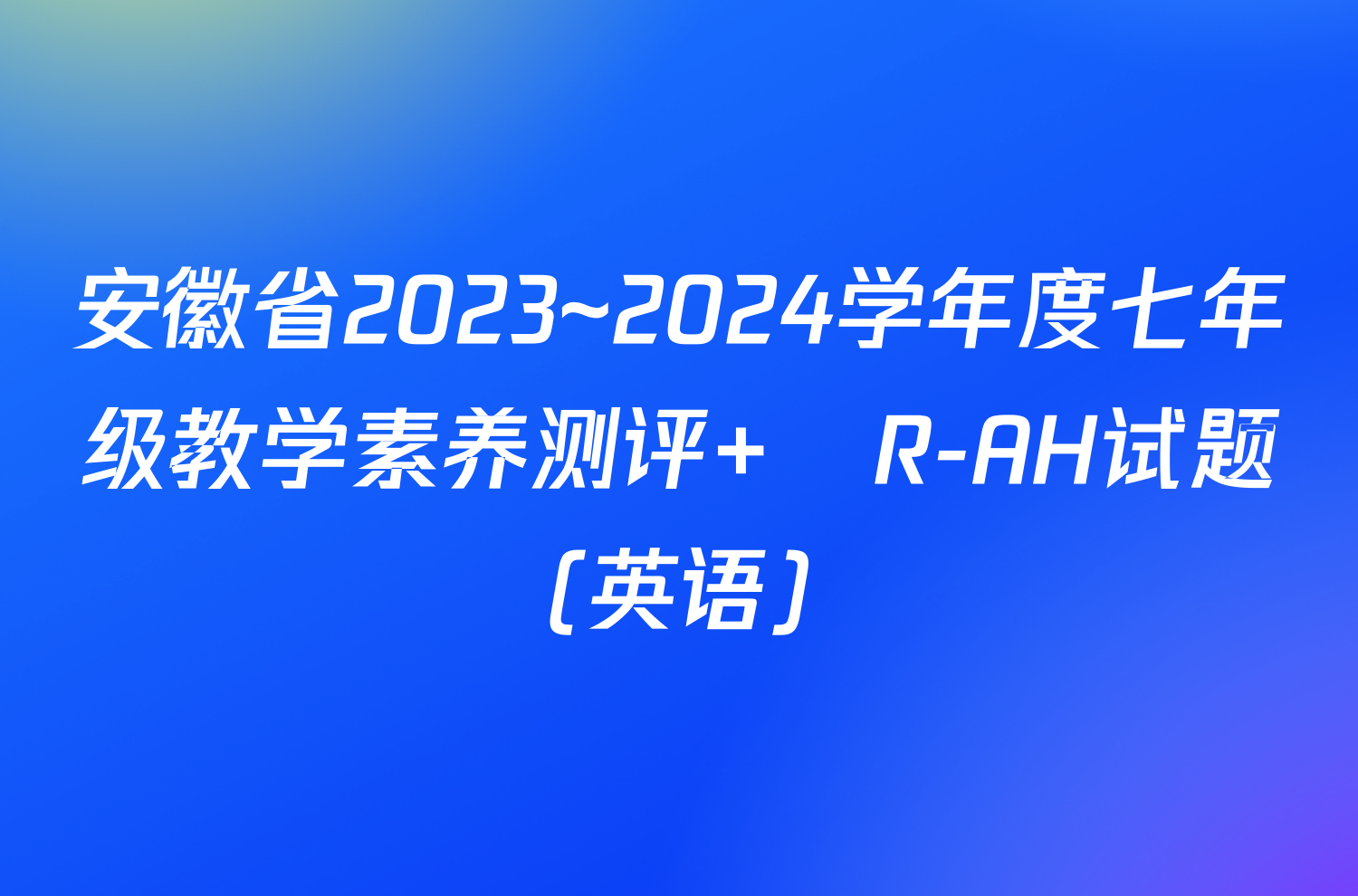 安徽省2023~2024学年度七年级教学素养测评 ☐R-AH试题(英语)