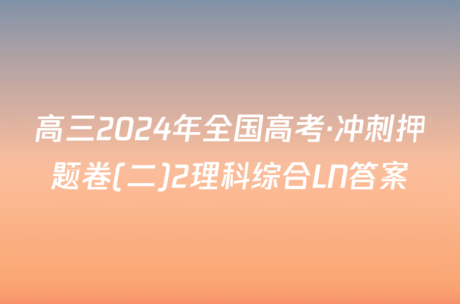 高三2024年全国高考·冲刺押题卷(二)2理科综合LN答案