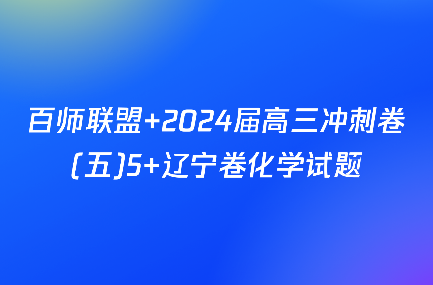 百师联盟 2024届高三冲刺卷(五)5 辽宁卷化学试题