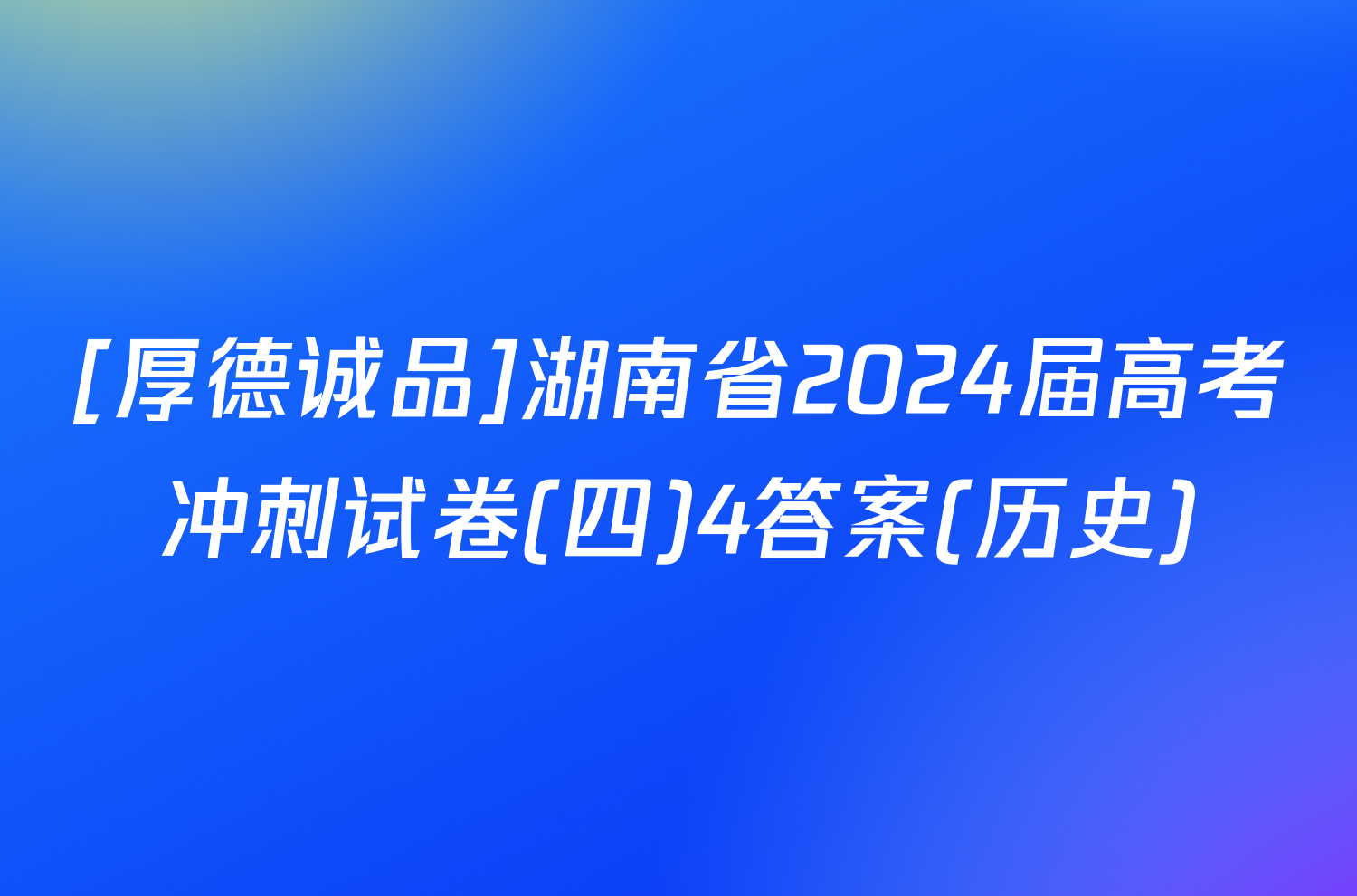[厚德诚品]湖南省2024届高考冲刺试卷(四)4答案(历史)