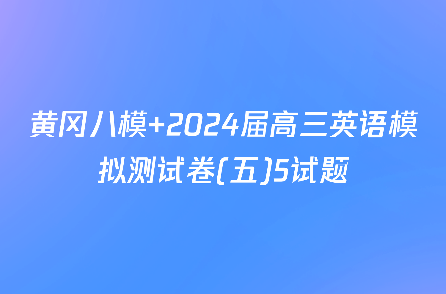 黄冈八模 2024届高三英语模拟测试卷(五)5试题