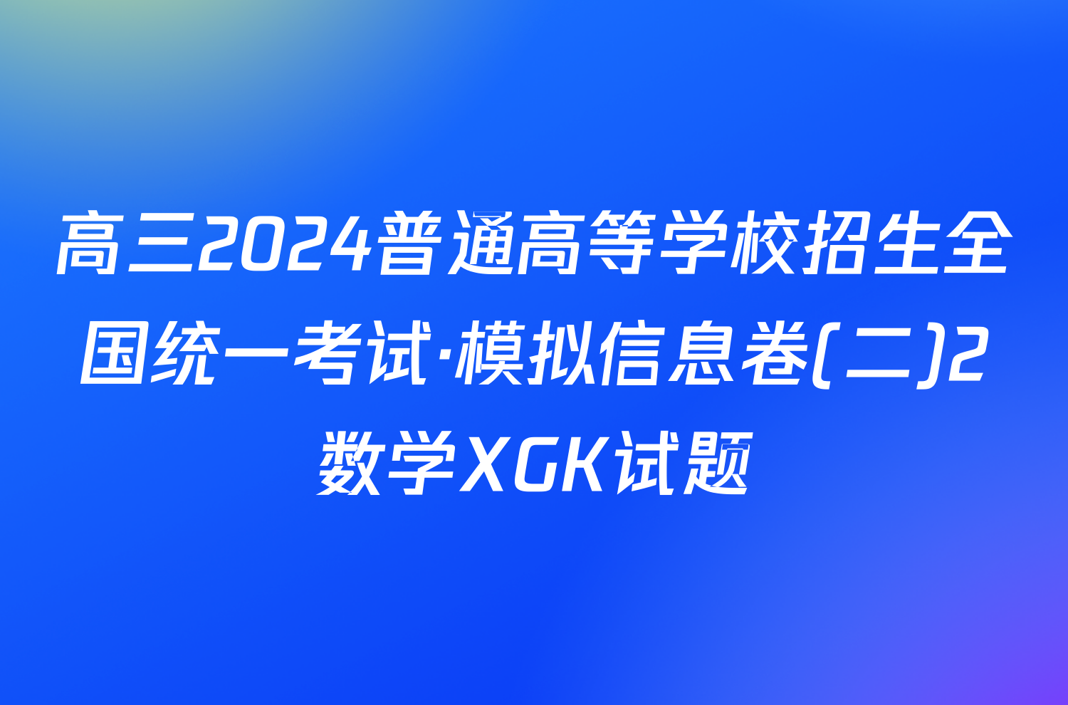 高三2024普通高等学校招生全国统一考试·模拟信息卷(二)2数学XGK试题