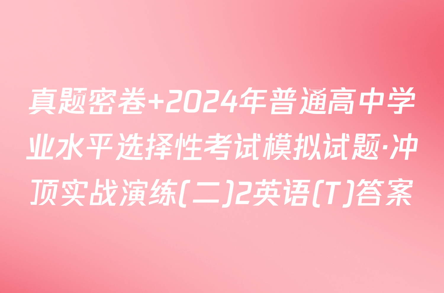 真题密卷 2024年普通高中学业水平选择性考试模拟试题·冲顶实战演练(二)2英语(T)答案