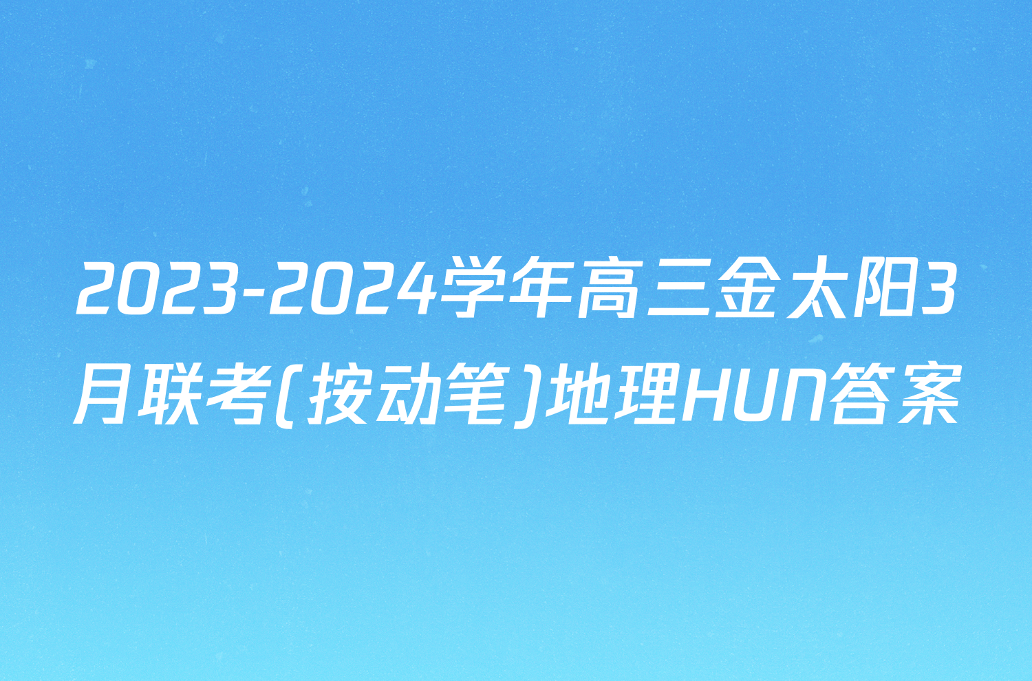 2023-2024学年高三金太阳3月联考(按动笔)地理HUN答案