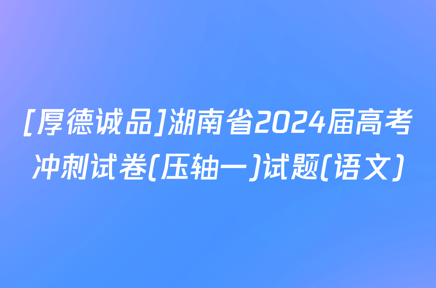 [厚德诚品]湖南省2024届高考冲刺试卷(压轴一)试题(语文)