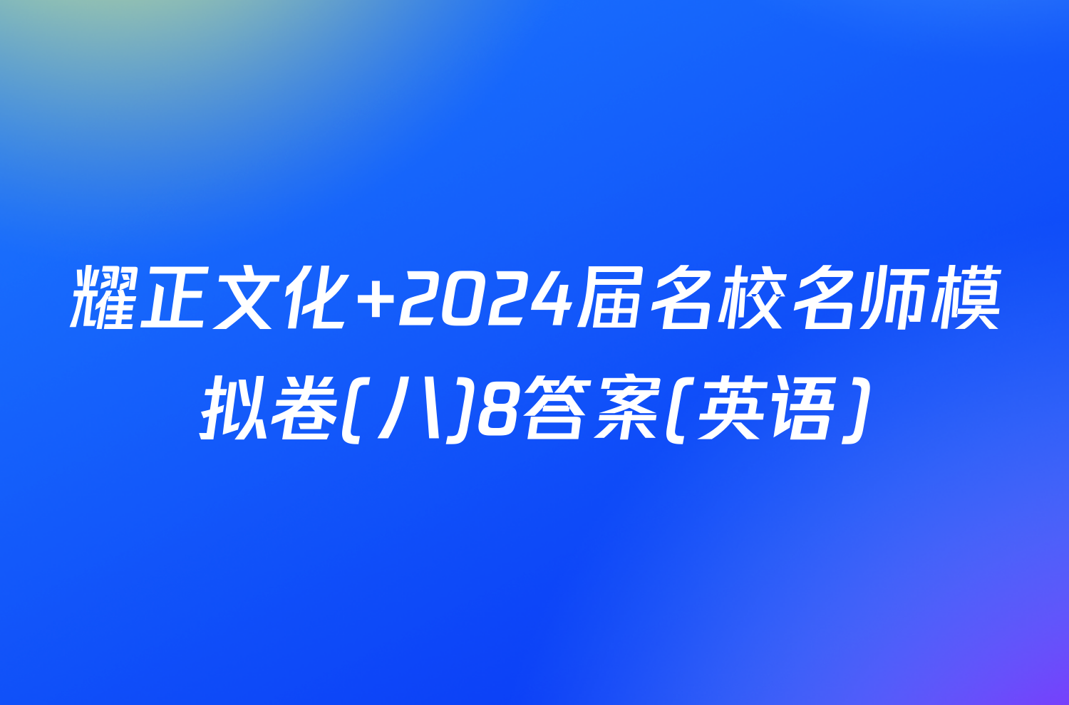 耀正文化 2024届名校名师模拟卷(八)8答案(英语)