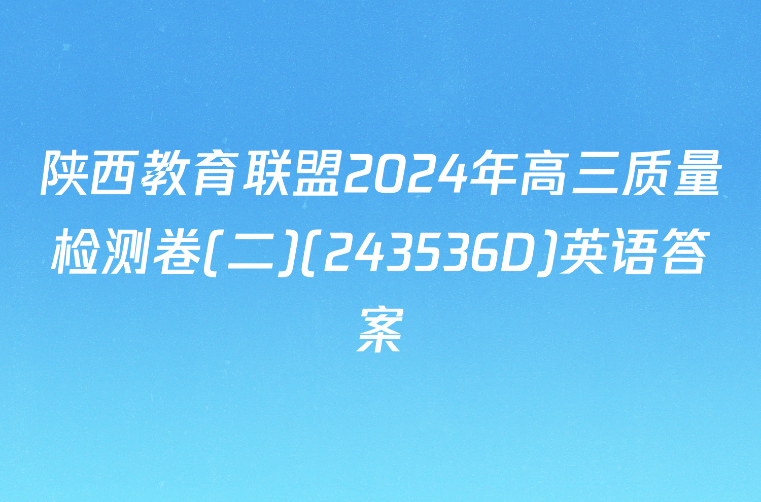 陕西教育联盟2024年高三质量检测卷(二)(243536D)英语答案