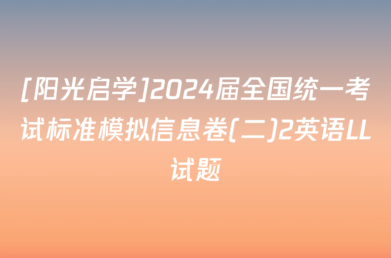 [阳光启学]2024届全国统一考试标准模拟信息卷(二)2英语LL试题