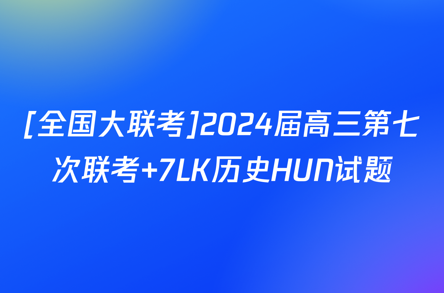 [全国大联考]2024届高三第七次联考 7LK历史HUN试题