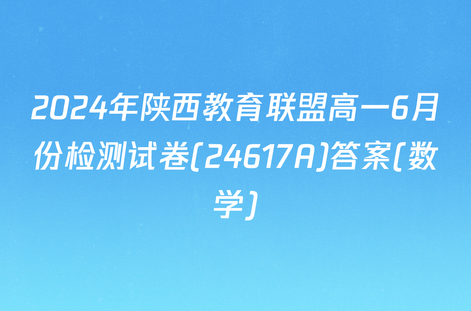 2024年陕西教育联盟高一6月份检测试卷(24617A)答案(数学)