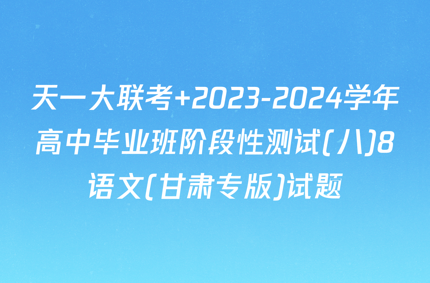 天一大联考 2023-2024学年高中毕业班阶段性测试(八)8语文(甘肃专版)试题