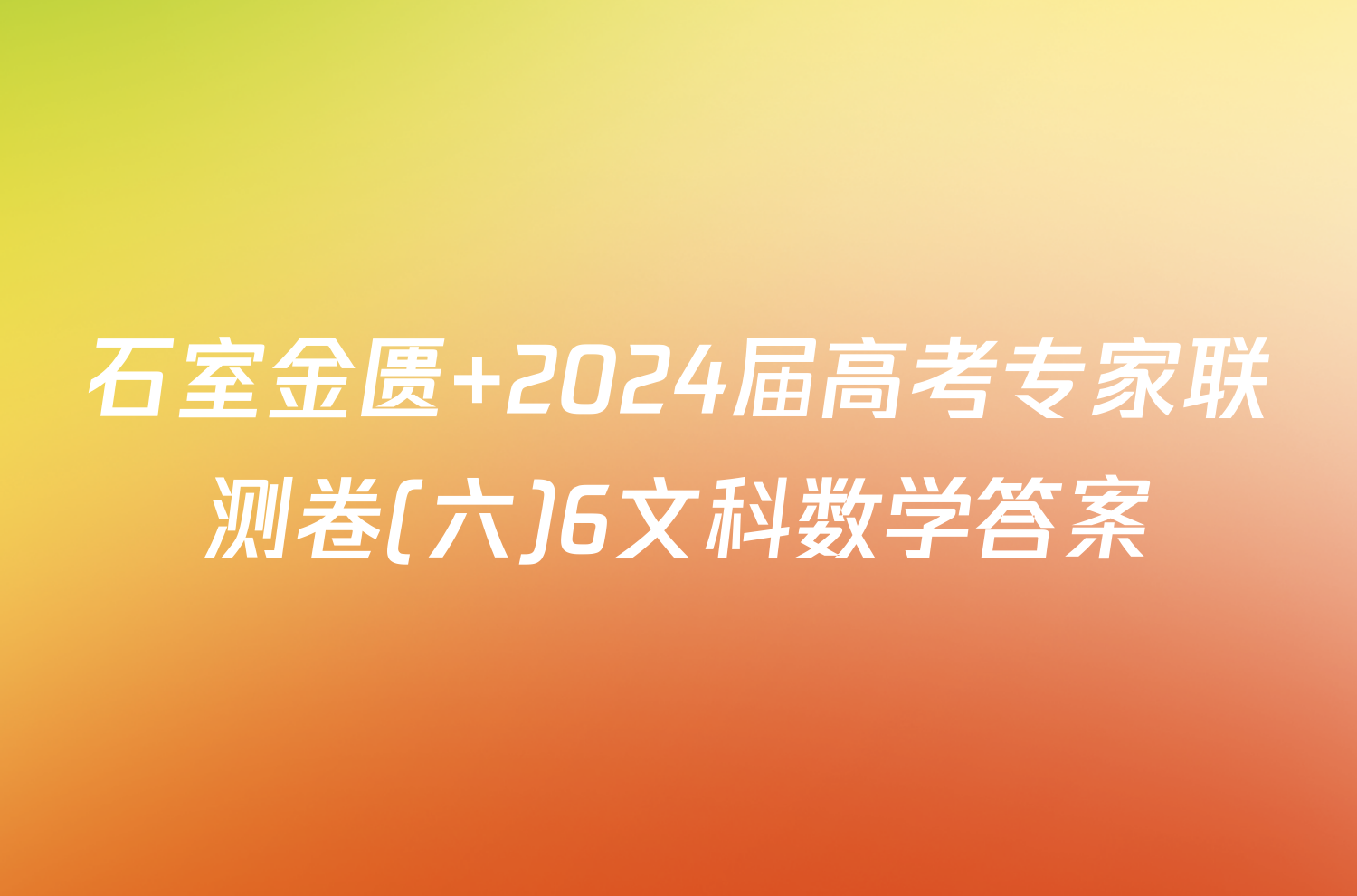 石室金匮 2024届高考专家联测卷(六)6文科数学答案