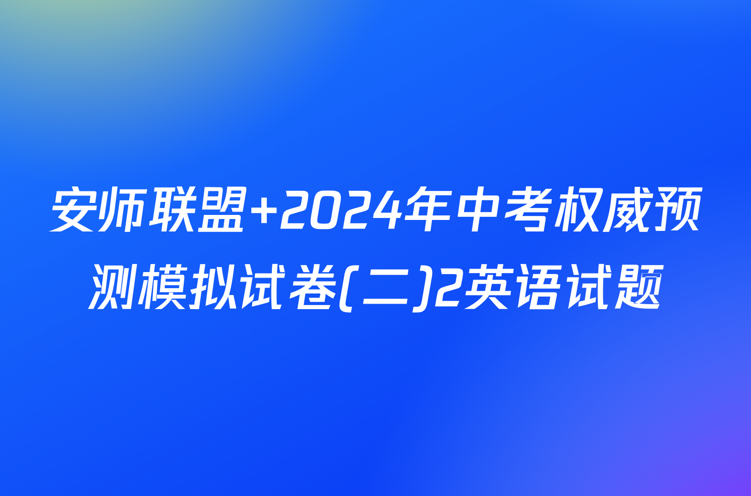 安师联盟 2024年中考权威预测模拟试卷(二)2英语试题