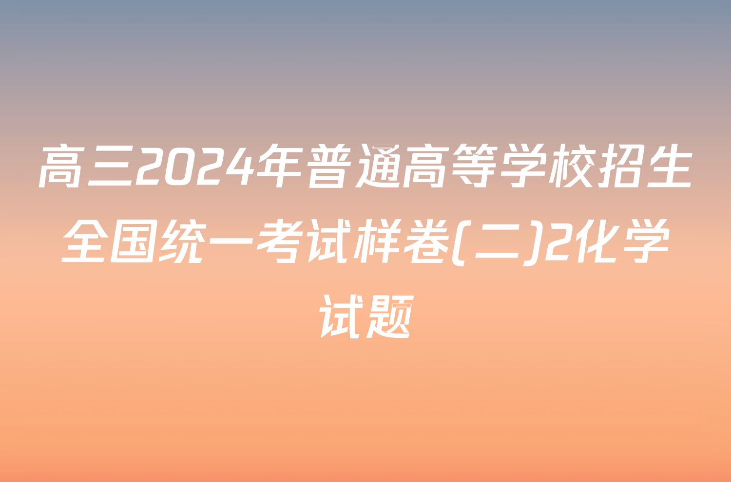 高三2024年普通高等学校招生全国统一考试样卷(二)2化学试题