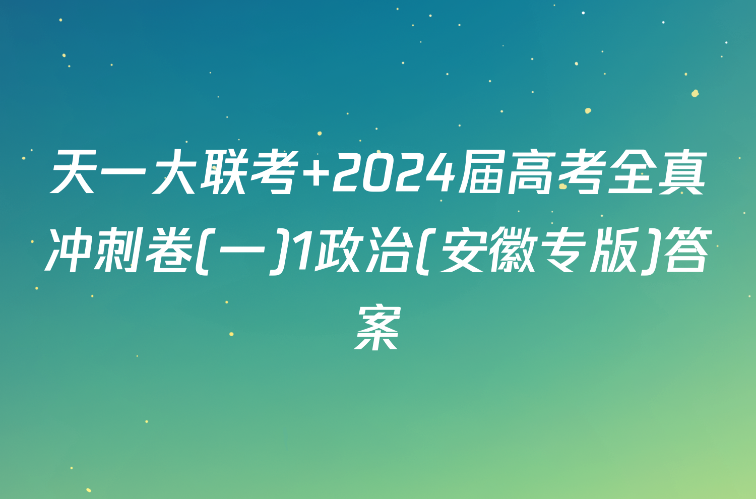 天一大联考 2024届高考全真冲刺卷(一)1政治(安徽专版)答案