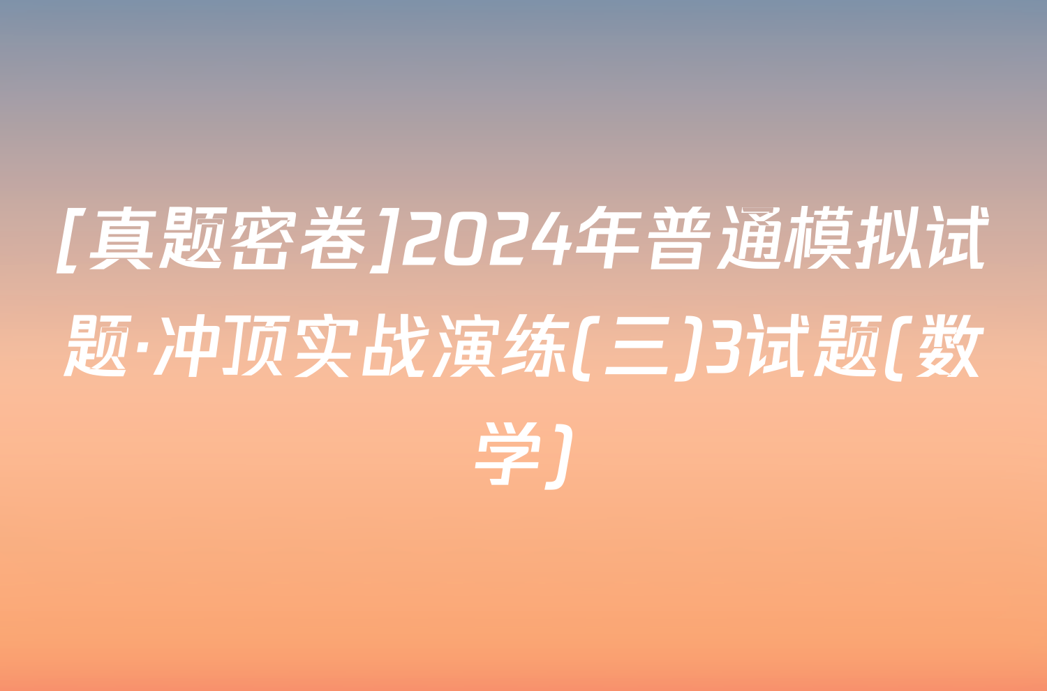 [真题密卷]2024年普通模拟试题·冲顶实战演练(三)3试题(数学)