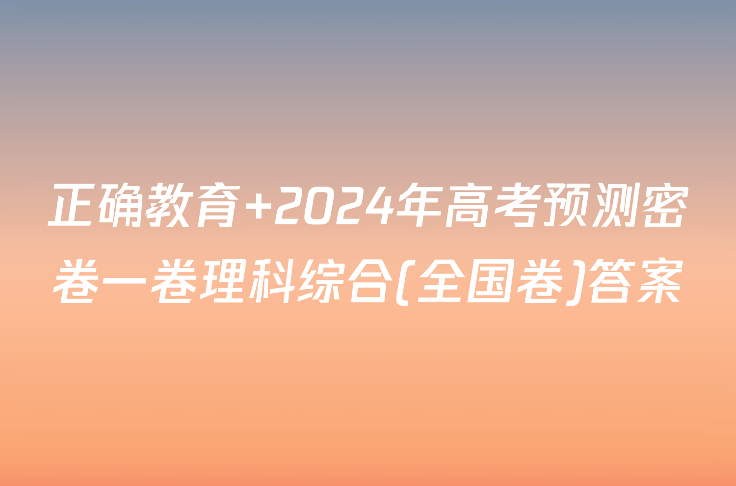 正确教育 2024年高考预测密卷一卷理科综合(全国卷)答案