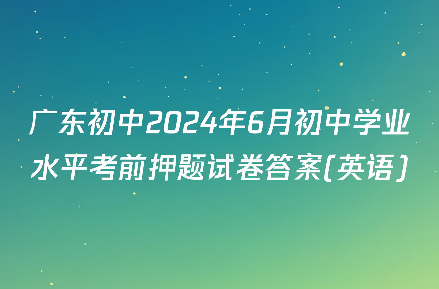 广东初中2024年6月初中学业水平考前押题试卷答案(英语)