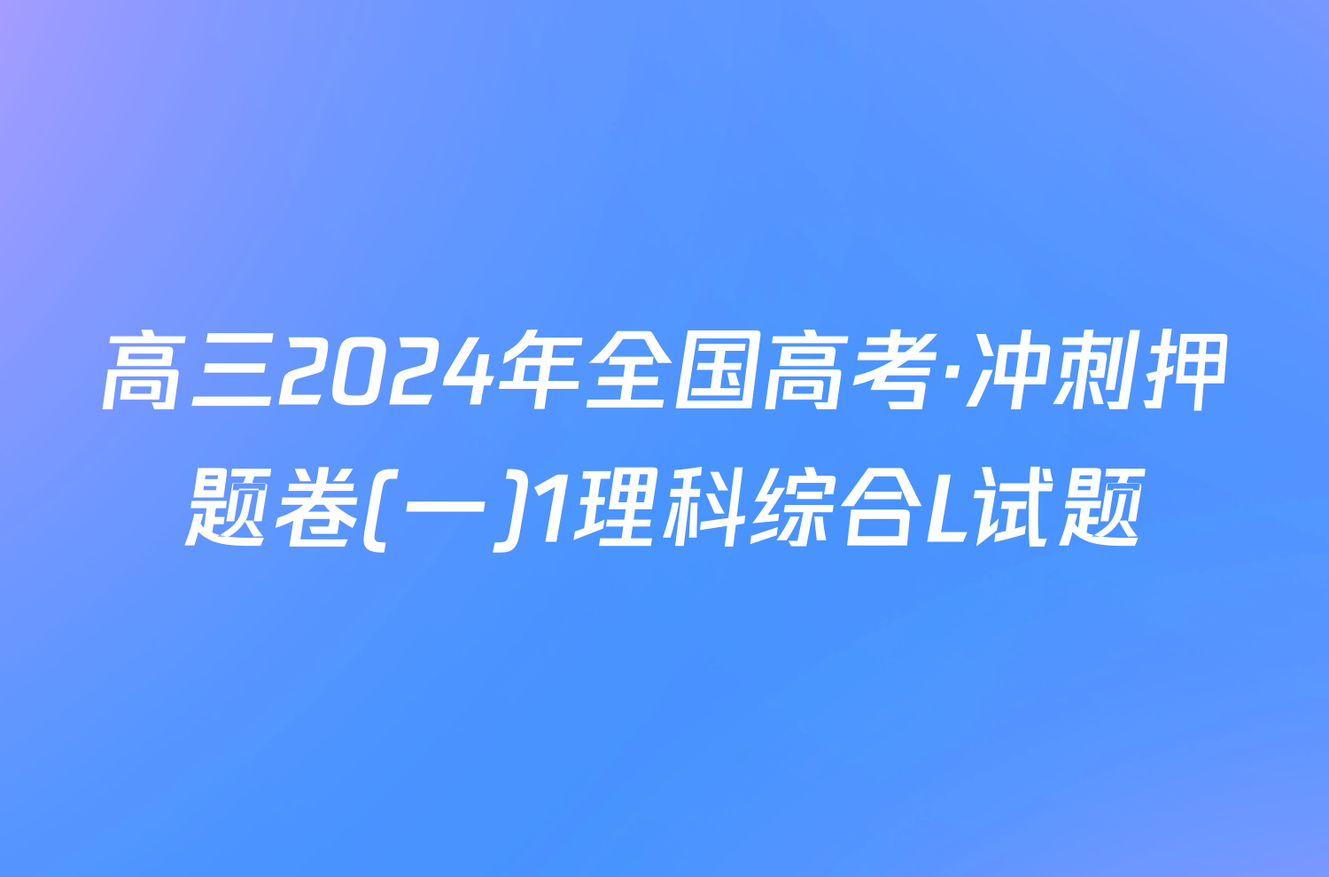 高三2024年全国高考·冲刺押题卷(一)1理科综合L试题