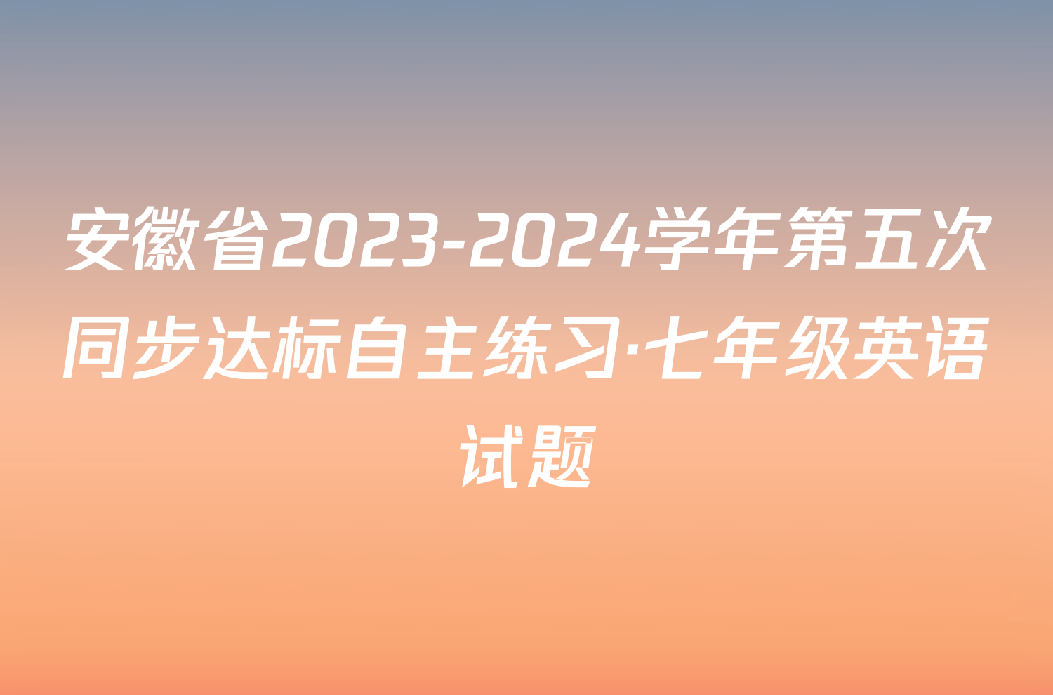 安徽省2023-2024学年第五次同步达标自主练习·七年级英语试题
