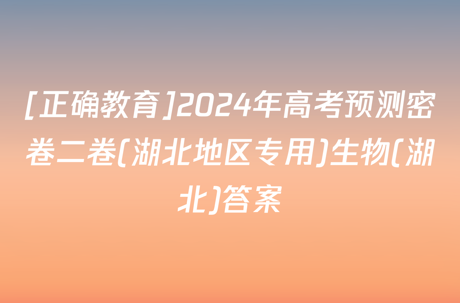 [正确教育]2024年高考预测密卷二卷(湖北地区专用)生物(湖北)答案