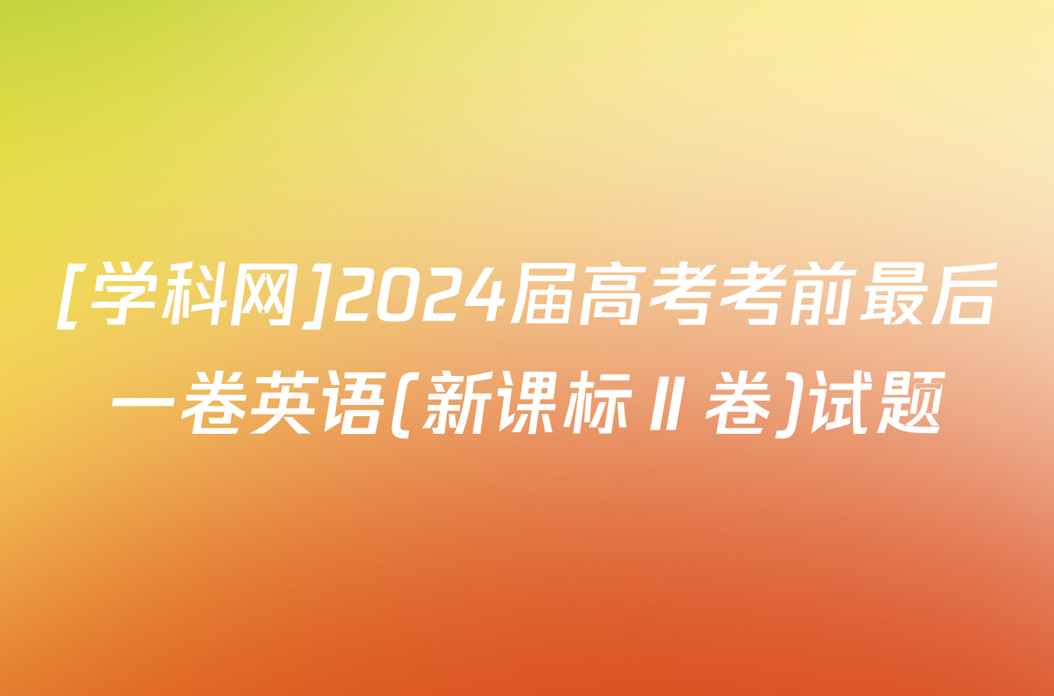 [学科网]2024届高考考前最后一卷英语(新课标Ⅱ卷)试题