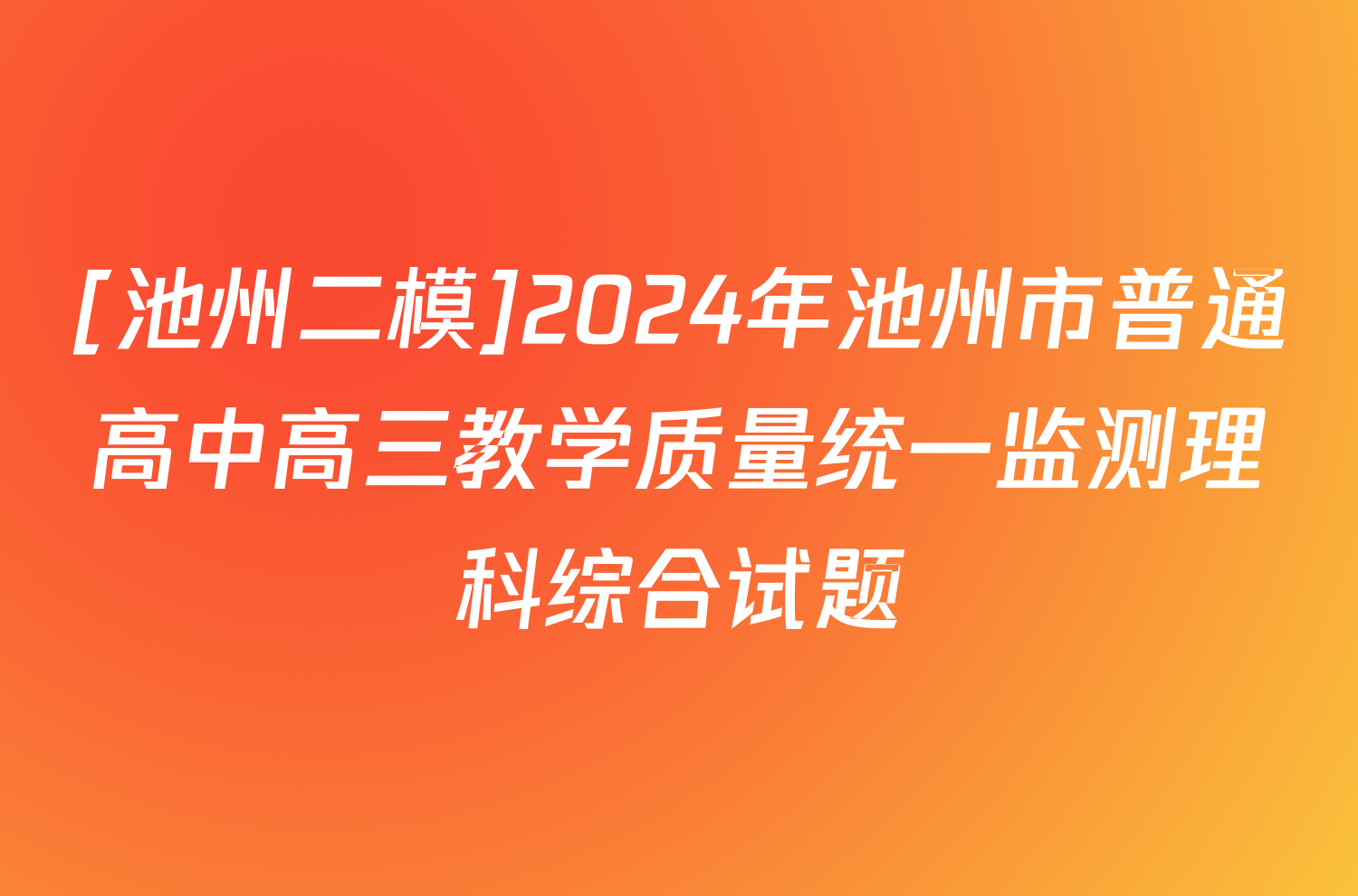 [池州二模]2024年池州市普通高中高三教学质量统一监测理科综合试题