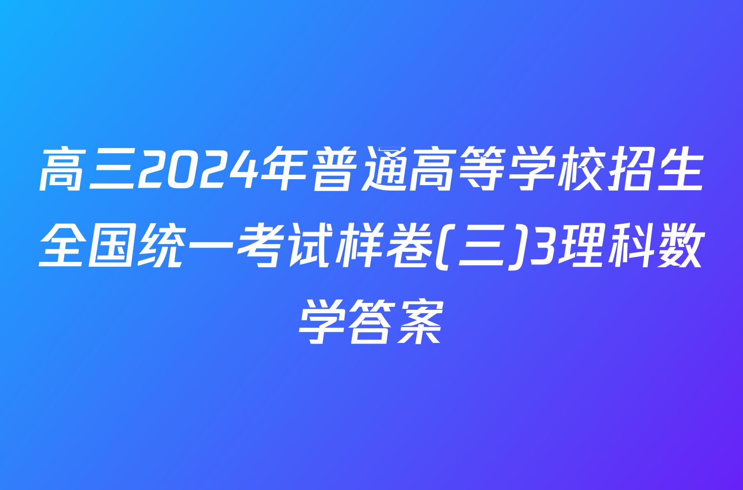 高三2024年普通高等学校招生全国统一考试样卷(三)3理科数学答案