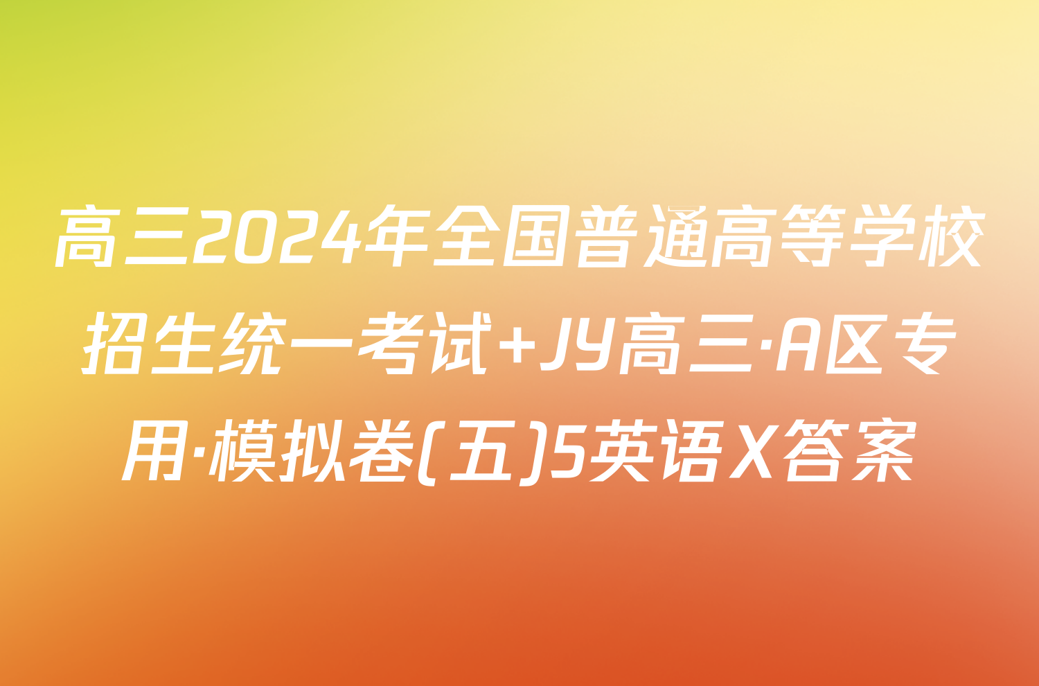 高三2024年全国普通高等学校招生统一考试 JY高三·A区专用·模拟卷(五)5英语X答案