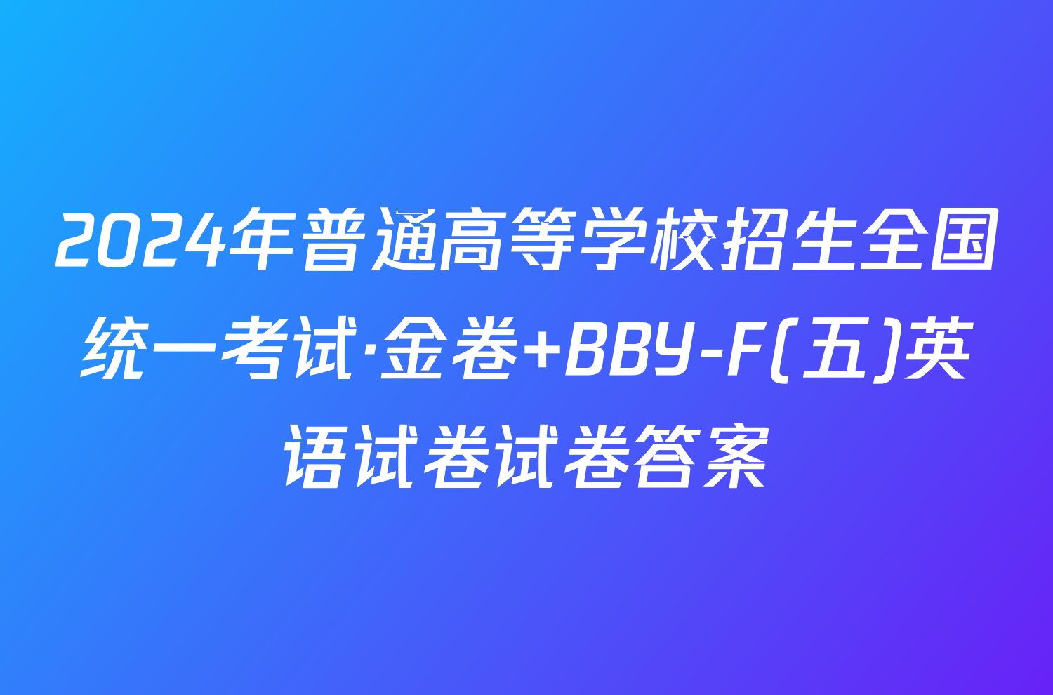 2024年普通高等学校招生全国统一考试·金卷 BBY-F(五)英语试卷试卷答案