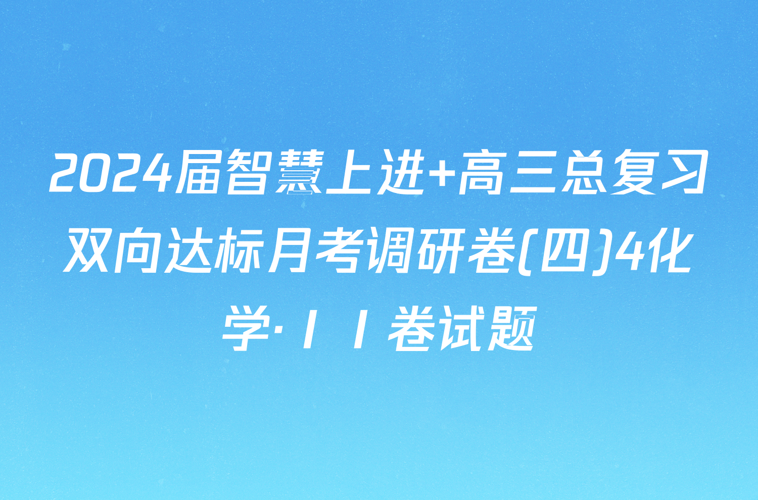 2024届智慧上进 高三总复习双向达标月考调研卷(四)4化学·ⅠⅠ卷试题