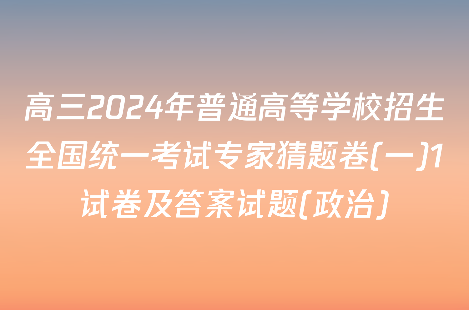 高三2024年普通高等学校招生全国统一考试专家猜题卷(一)1试卷及答案试题(政治)