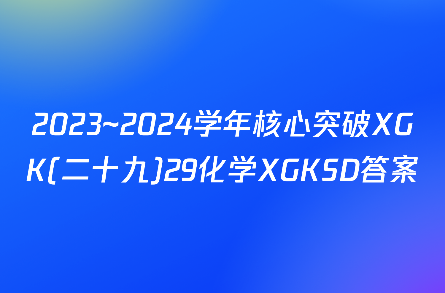 2023~2024学年核心突破XGK(二十九)29化学XGKSD答案