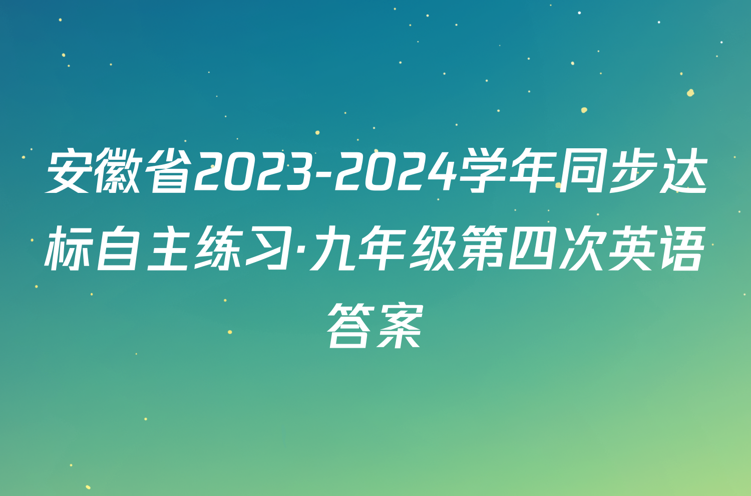 安徽省2023-2024学年同步达标自主练习·九年级第四次英语答案