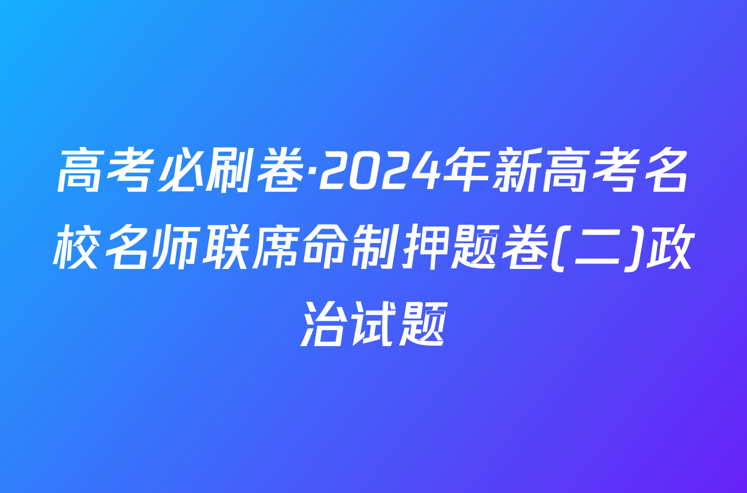 高考必刷卷·2024年新高考名校名师联席命制押题卷(二)政治试题