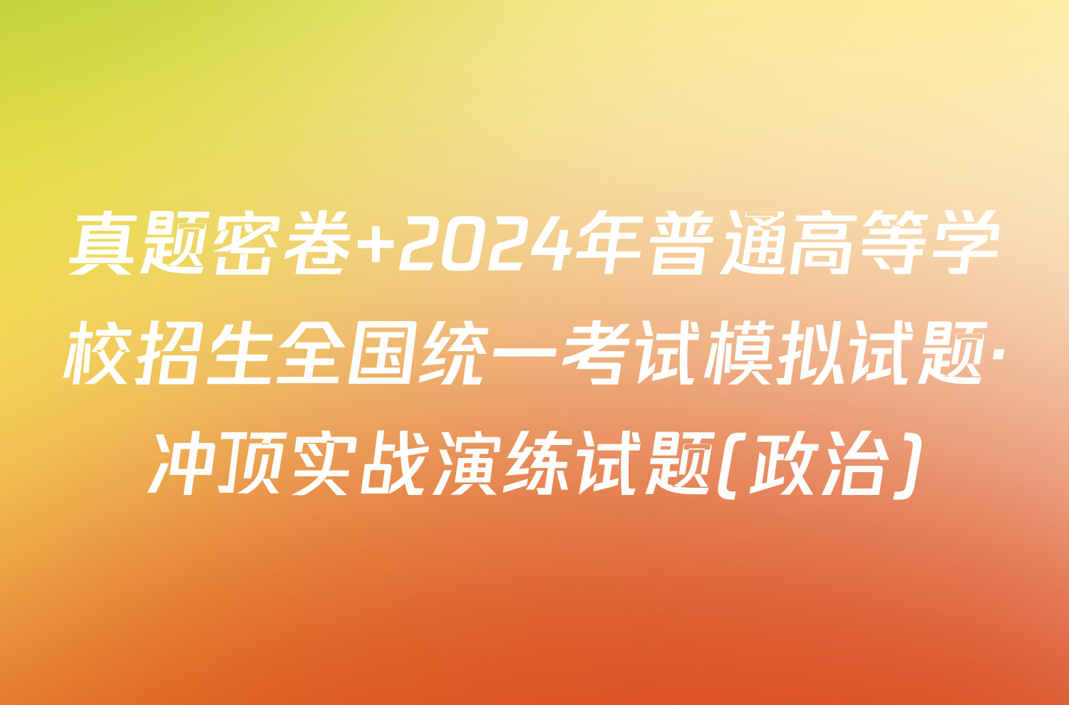 真题密卷 2024年普通高等学校招生全国统一考试模拟试题·冲顶实战演练试题(政治)