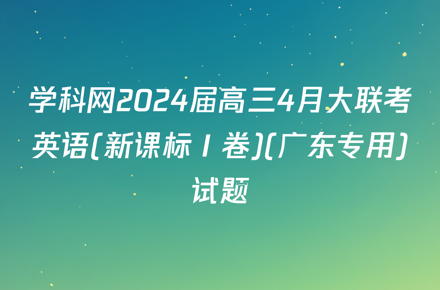 学科网2024届高三4月大联考英语(新课标Ⅰ卷)(广东专用)试题