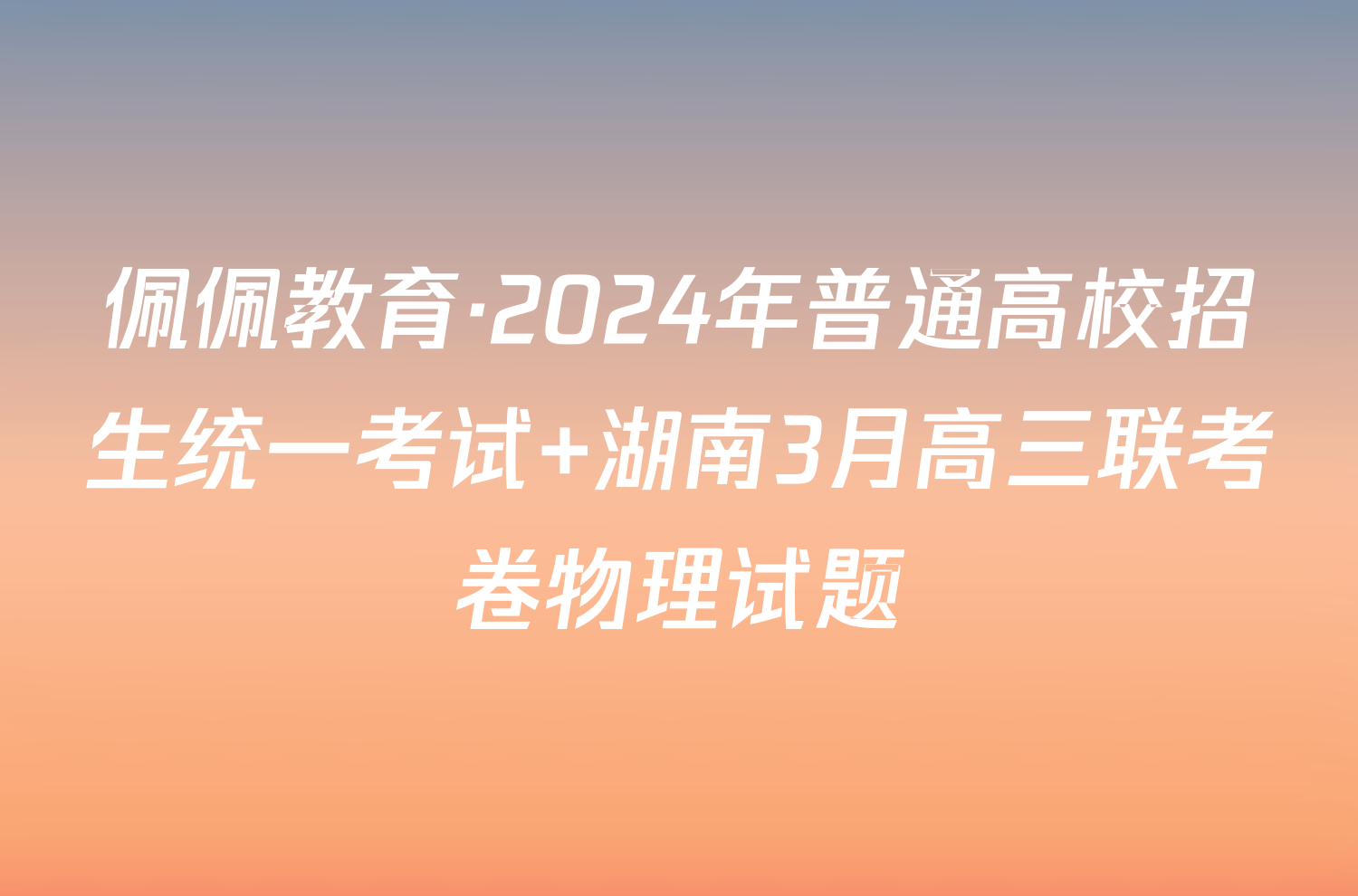 佩佩教育·2024年普通高校招生统一考试 湖南3月高三联考卷物理试题