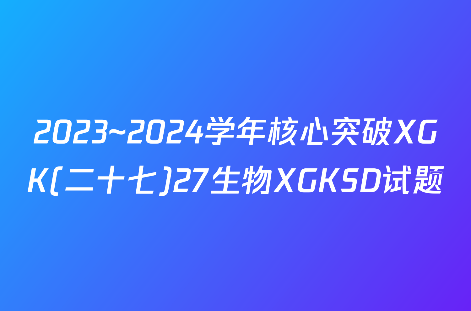 2023~2024学年核心突破XGK(二十七)27生物XGKSD试题