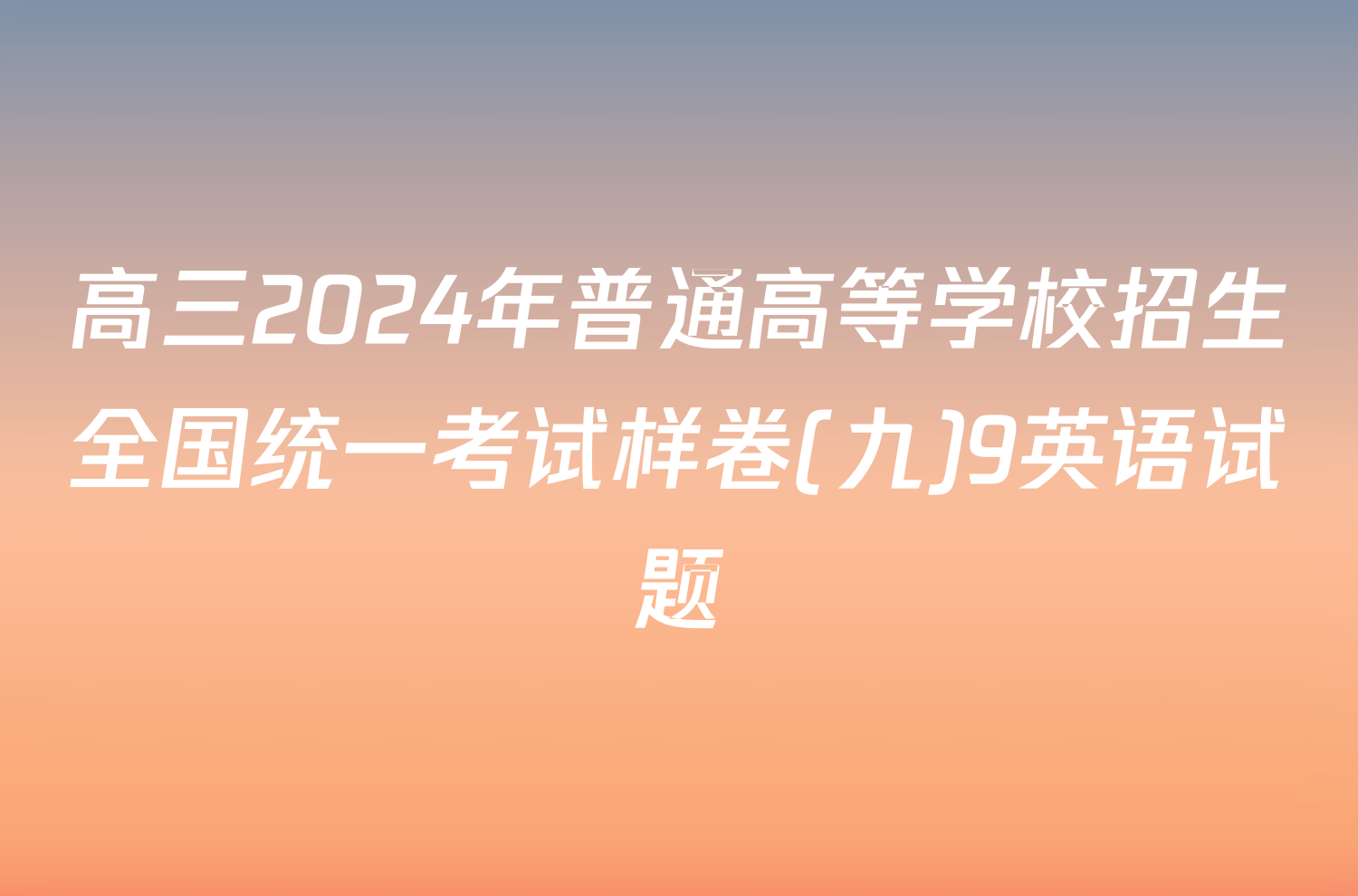 高三2024年普通高等学校招生全国统一考试样卷(九)9英语试题