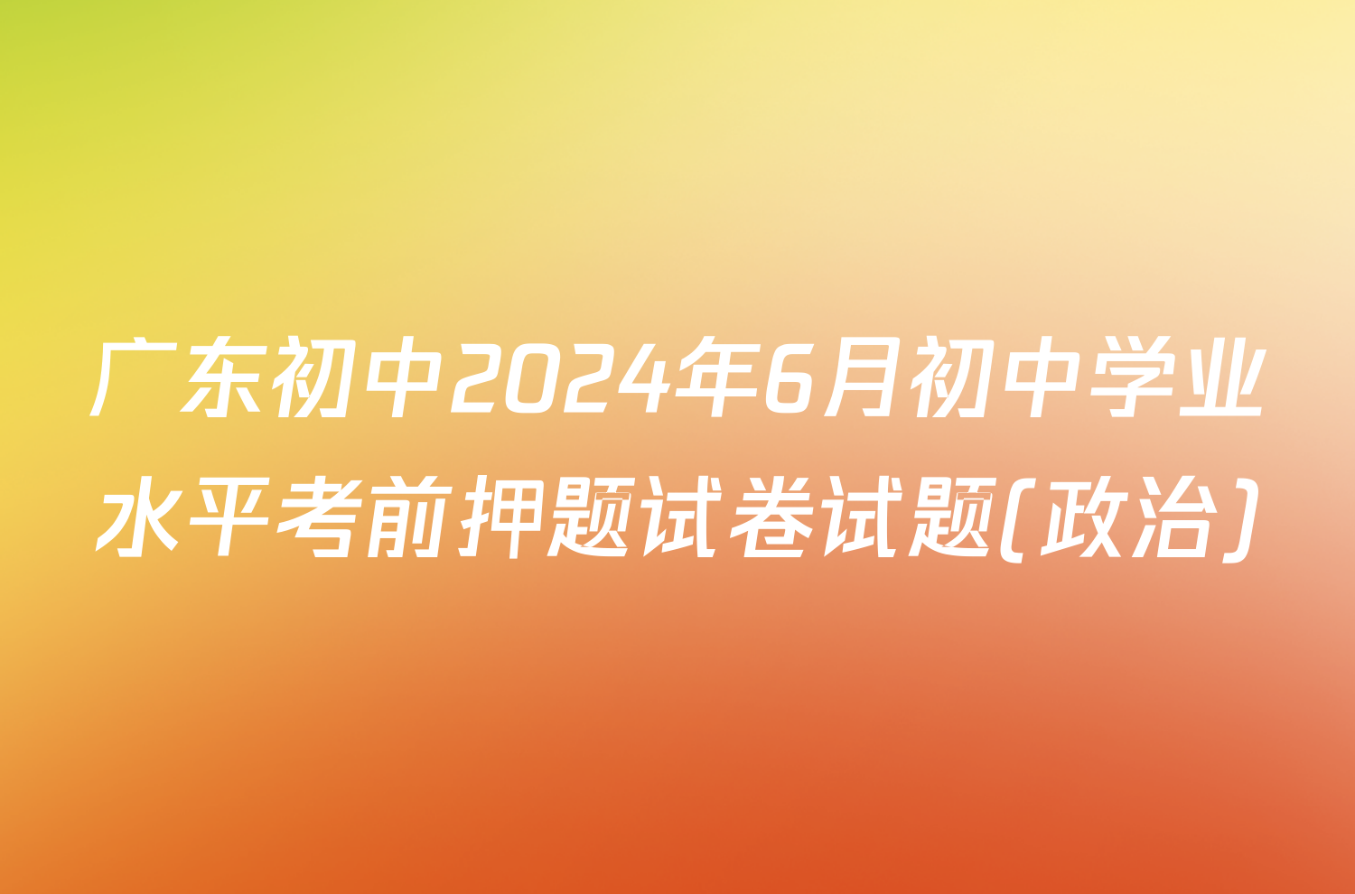 广东初中2024年6月初中学业水平考前押题试卷试题(政治)