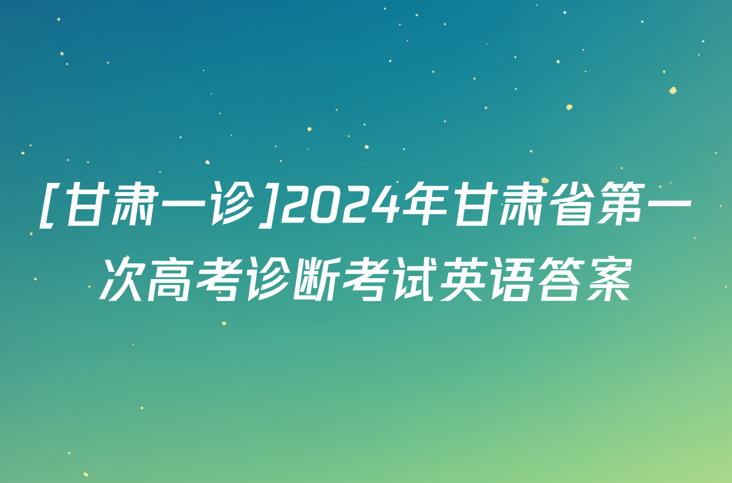 [甘肃一诊]2024年甘肃省第一次高考诊断考试英语答案