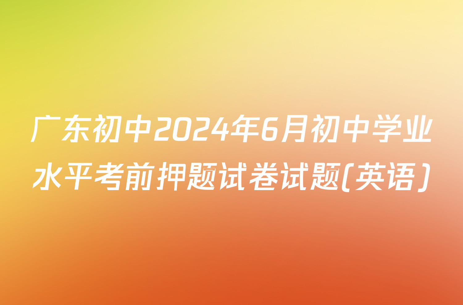 广东初中2024年6月初中学业水平考前押题试卷试题(英语)