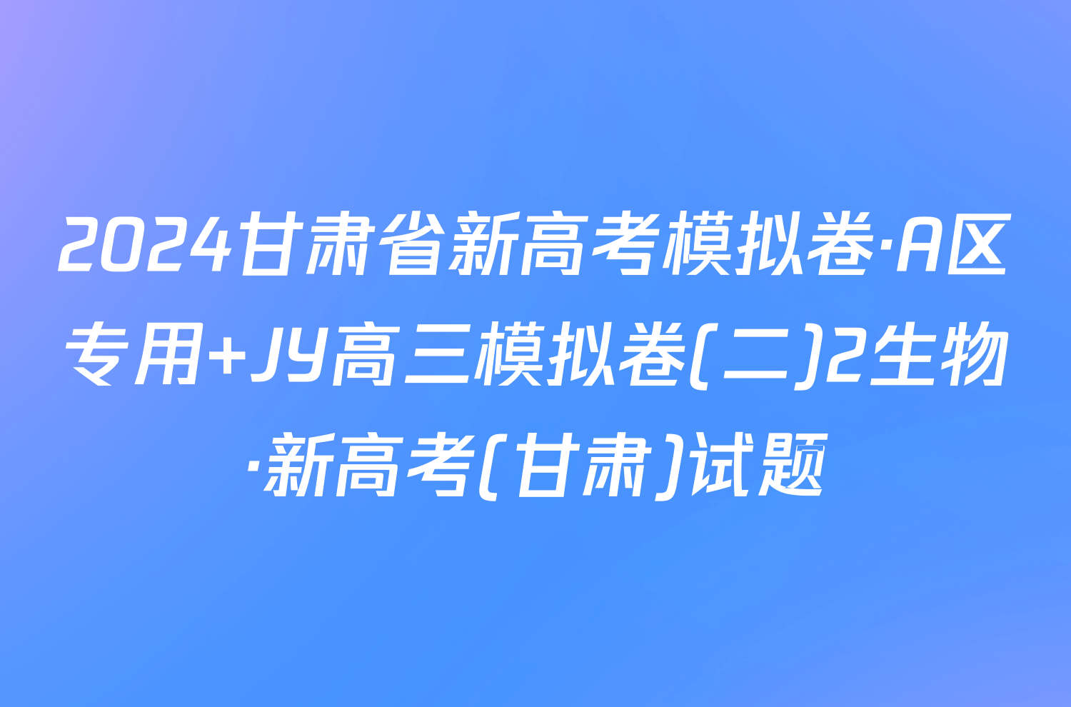 2024甘肃省新高考模拟卷·A区专用 JY高三模拟卷(二)2生物·新高考(甘肃)试题