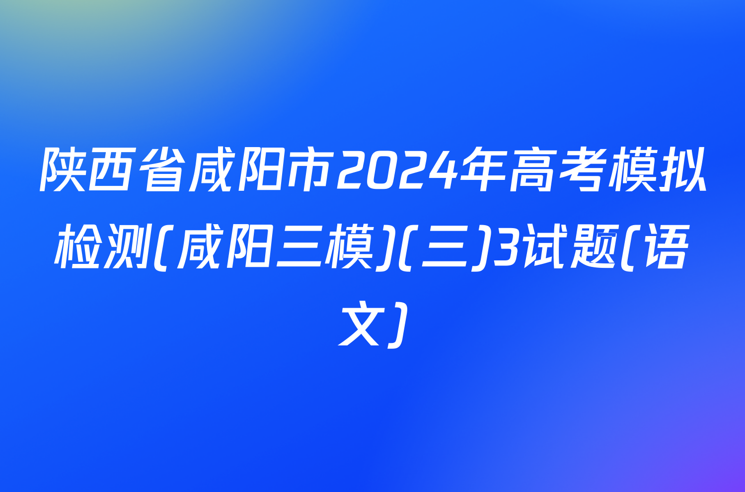 陕西省咸阳市2024年高考模拟检测(咸阳三模)(三)3试题(语文)