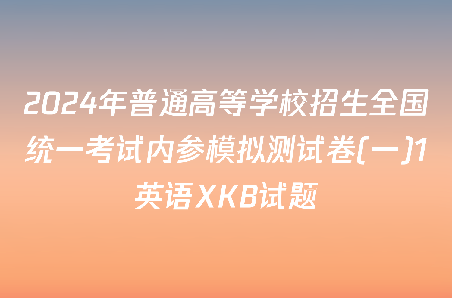 2024年普通高等学校招生全国统一考试内参模拟测试卷(一)1英语XKB试题