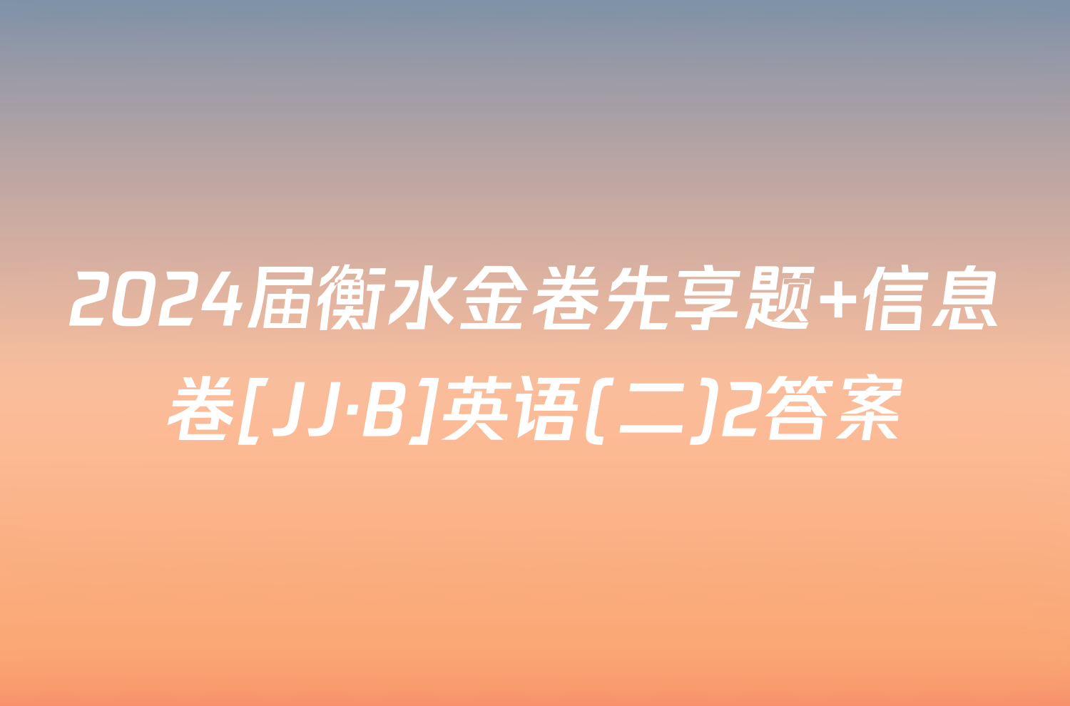 2024届衡水金卷先享题 信息卷[JJ·B]英语(二)2答案